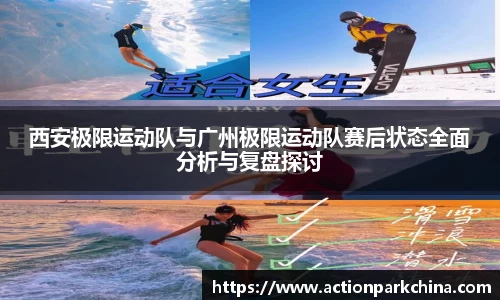 西安极限运动队与广州极限运动队赛后状态全面分析与复盘探讨