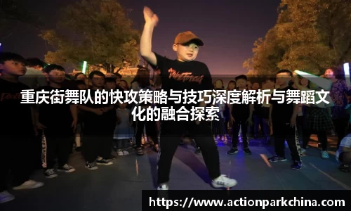 重庆街舞队的快攻策略与技巧深度解析与舞蹈文化的融合探索