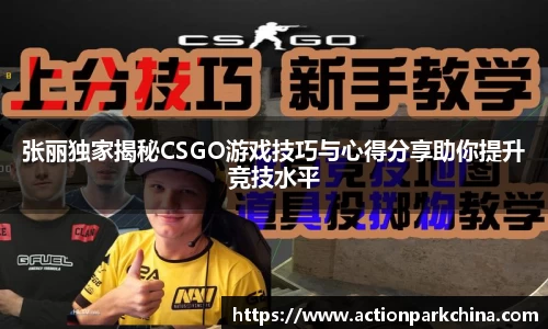 张丽独家揭秘CSGO游戏技巧与心得分享助你提升竞技水平